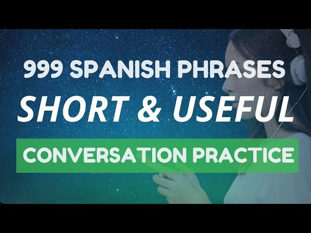 Spanish conversation practice: 999 SHORT and USEFUL phrases to boost your Spanish 