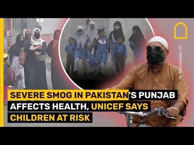 Severe Smog in Pakistan's Punjab Affects Health, UNICEF says Children at Risk | Islam Channel