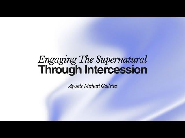 Engaging The Supernatural Through Intercession | Apostle Michael Galletta