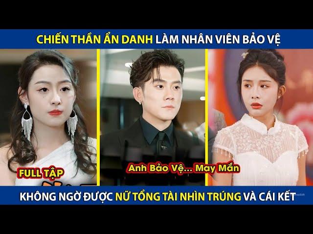 Chiến Thần Ẩn Danh Làm Nhân Viên Bảo Vệ, Không Ngờ Lại Được Nữ Tổng Tài Nhìn Trúng | review phim