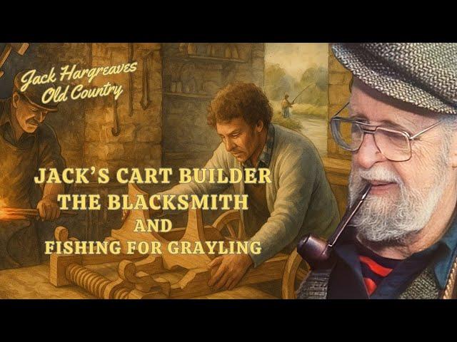 Jack’s Cart Builder, The Blacksmith – And Fishing for Grayling
