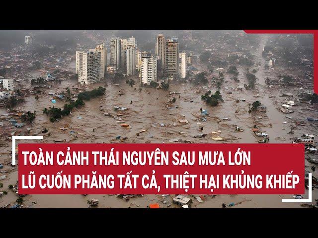 Panorama of Thai Nguyen after heavy rain: Flood swept away, terrible damage
