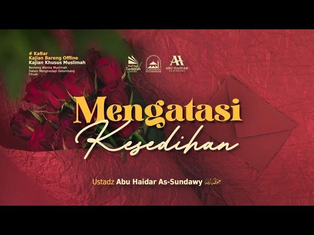 Mengatasi Kesedihan - Ustadz Abu Haidar As-Sundawy حفظه الله