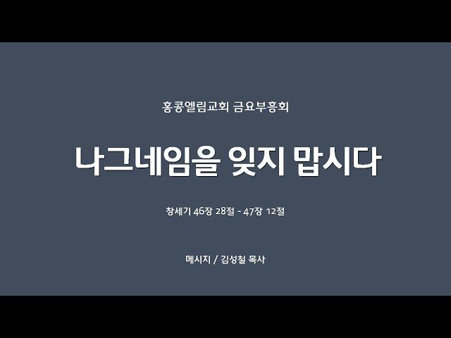 2024.05.24.(금) 홍콩엘림교회 금요부흥회 || 설교 : 김성철 목사 || 본문 : 창세기 46장 28절 - 47장 12절 || 제목 : 나그네임을 잊지 맙시다