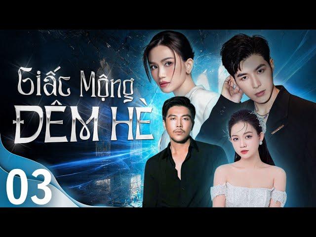 GIẤC MỘNG ĐÊM HÈ  - TẬP 03/30 | Phim Việt Nam Hay Nhất 2024 | Phim Sĩ Thanh, Song Dương Hay Nhất