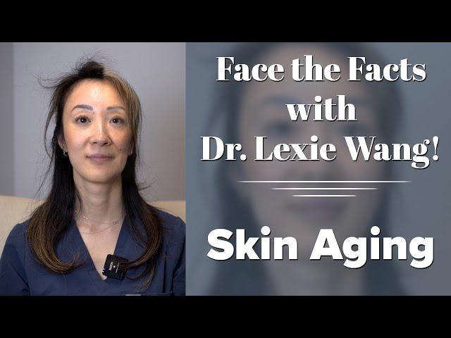 Skin Aging - Face the Facts with Dr. Lexie Wang | West End Plastic Surgery