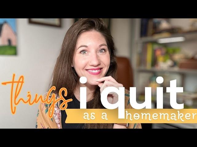 5 Things I QUIT As A Homemaker... And I'm NOT Looking Back