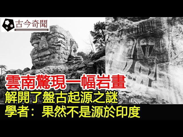 雲南驚現一幅岩畫，解開了盤古起源之謎，學者：果然不是源於印度︱奇聞︱考古︱文物︱古畫#古今奇聞