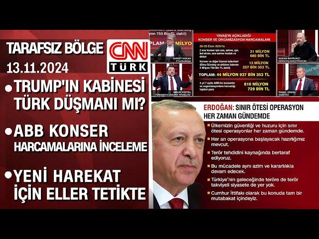 Trump'ın kabinesi Türk düşmanı mı? | ABB konser harcamalarına inceleme - Tarafsız Bölge 13.11.2024