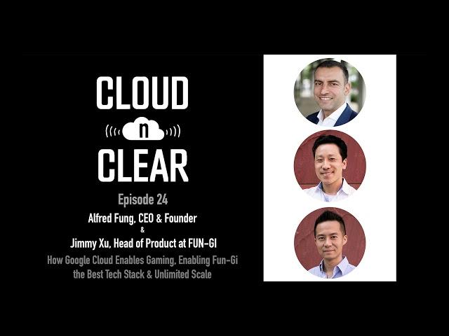 Ep 24 / HOW GOOGLE CLOUD ENABLES GAMING / Alfred Fung & Jimmy Xu, FUN-GI