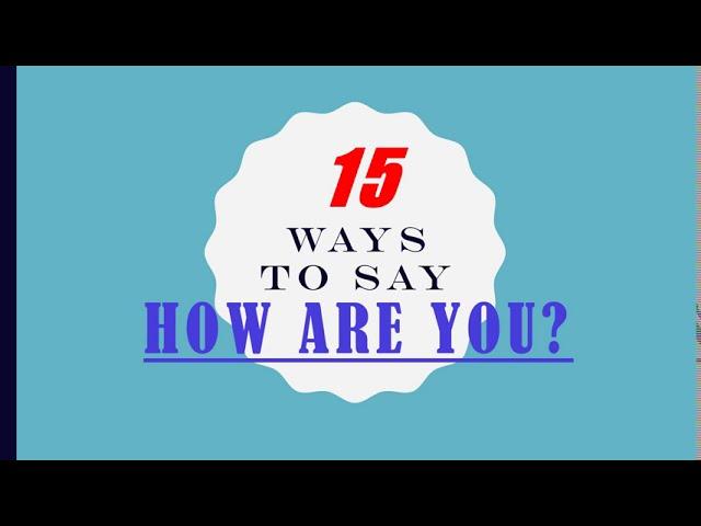15 ways to say " HOW ARE YOU?"