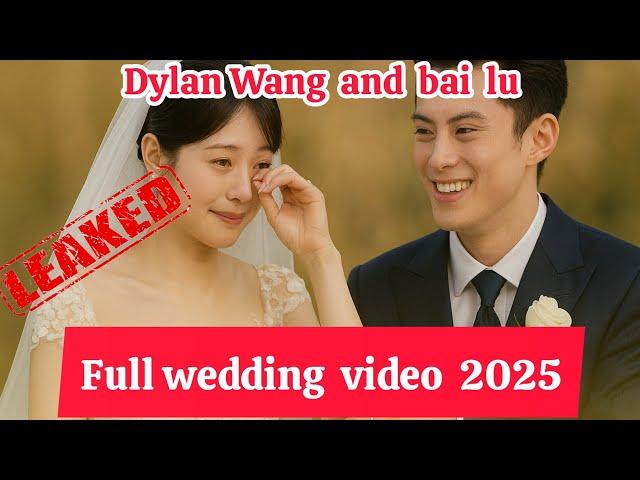 BREAKING: Dylan Wang and Bai Lu’s Full Wedding Video Officially Revealed — A Fairytale Ceremony.