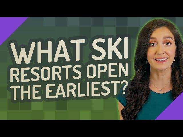 What ski resorts open the earliest?