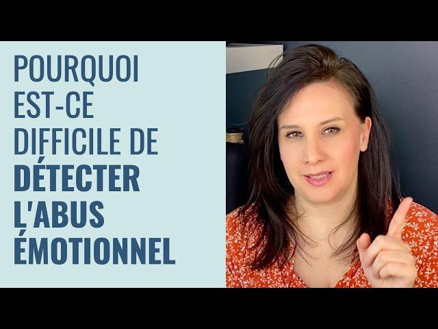 Pourquoi on ne détecte pas l'abus émotionnel facilement?