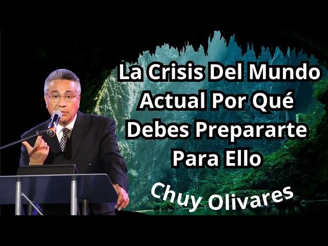 Chuy Olivares 2024 Predicas - La Crisis Del Mundo Actual Por Qué Debes Prepararte Para Ello