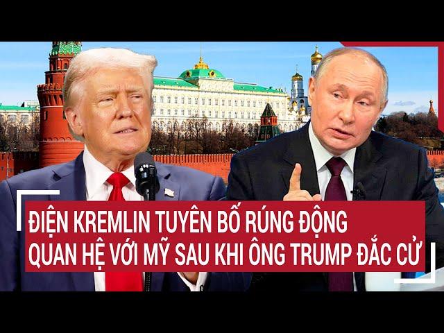 Điểm nóng Thế giới: Điện Kremlin tuyên bố rúng động quan hệ với Mỹ sau khi ông Trump đắc cử