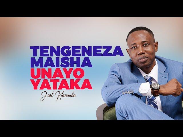 TENGENEZA MAISHA UNAYOYATAKA - JOEL NANAUKA