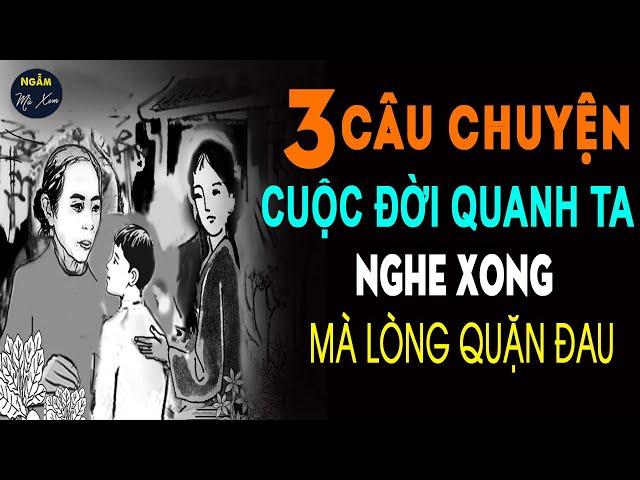  3 Câu Chuyện Cuộc Sống Quanh Ta Nghe Xong Mà Lòng QUẶN ĐAU, Tim THẮT LẠI | Ngẫm Mà Xem