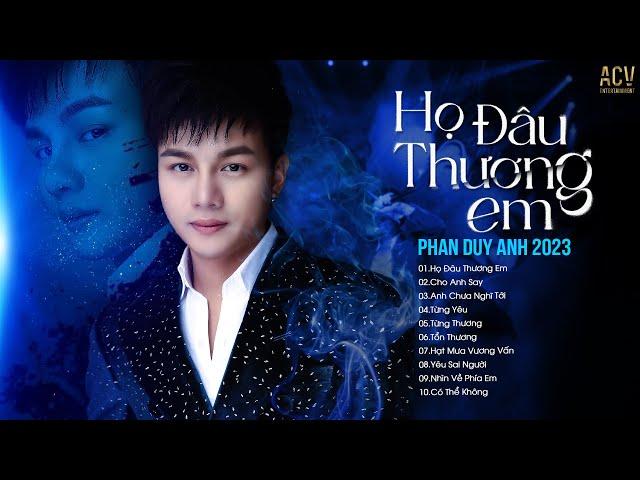 Họ Đâu Thương Em - Phan Duy Anh | Tuyển Tập Những Bài Hát Hay Nhất Của Phan Duy Anh 2023