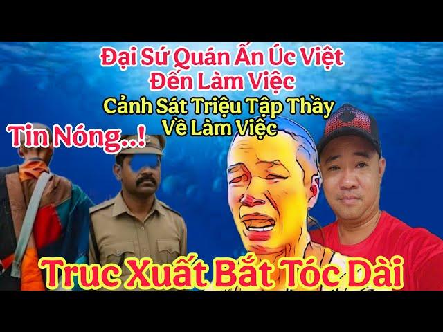 Biến Lớn..! ĐSQ Việt Nam Úc Cùng Police Quận Xuống Tận Nơi Triệu Tập Thầy Về Đồn Truc Xuất Rất Rễ