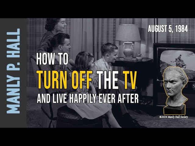 Manly P. Hall: How to Turn Off the TV and Live Happily Ever After