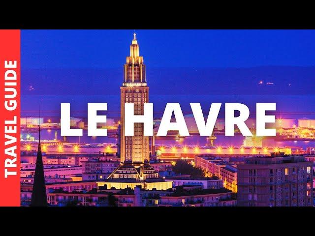 Le Havre France Travel Guide: 17 BEST Things To Do In Le Havre