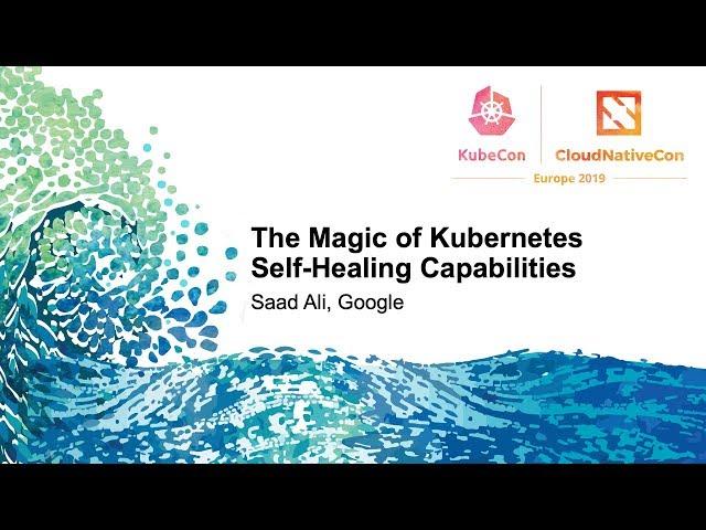 The Magic of Kubernetes Self-Healing Capabilities - Saad Ali, Google