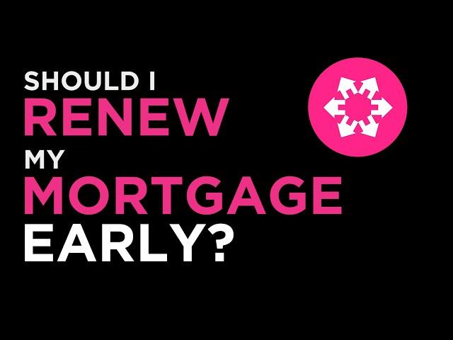 Should I Renew My Mortgage Early?