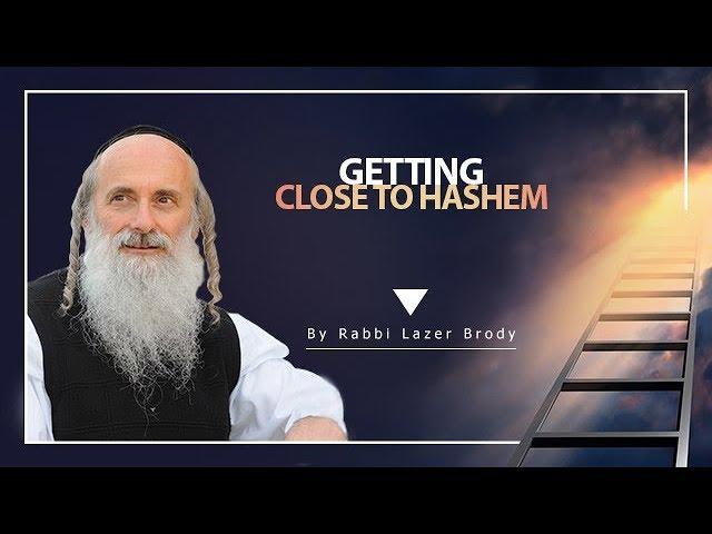 Getting Close to Hashem | Rabbi Lazer Brody