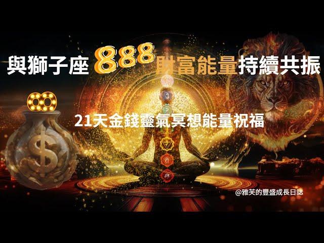 與獅子座888門戶開放豐盛能量持續共振，提升金錢頻率與豐盛能量/金錢靈氣冥想音頻，建議21天練習/財富豐盛/金錢能量/發發發/豐盛富足/7HZ音頻共振