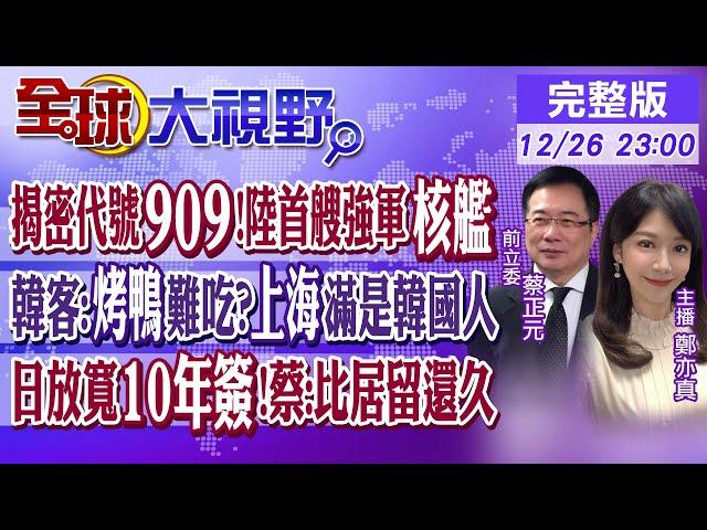 揭密代號909!陸首艘強軍核艦｜韓客:烤鴨難吃?上海滿是韓國人｜日放寬10年簽!蔡:比居留還久【全球大視野】20241226完整版 @全球大視野Global_Vision