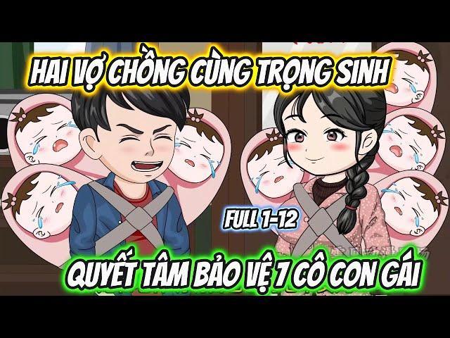 Hai Vợ Chồng Cùng Trọng Sinh Quyết Tâm Bảo Vệ 7 Cô Con Gái Full 1-12