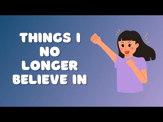 Things I no longer believe in