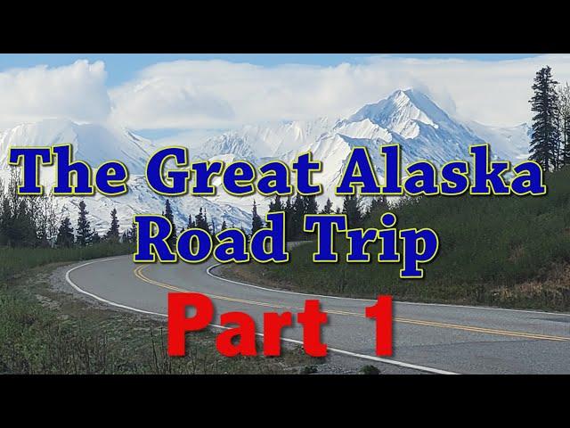 The Great Alaska Road Trip Part 1