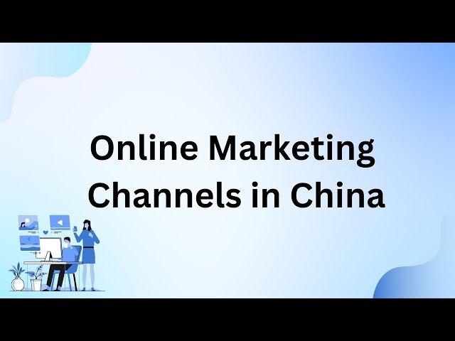 Different Online Marketing Channels in China