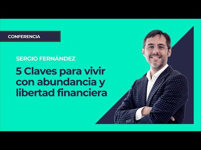 5 Claves para vivir con abundancia y libertad financiera ⎮Sergio Fernández