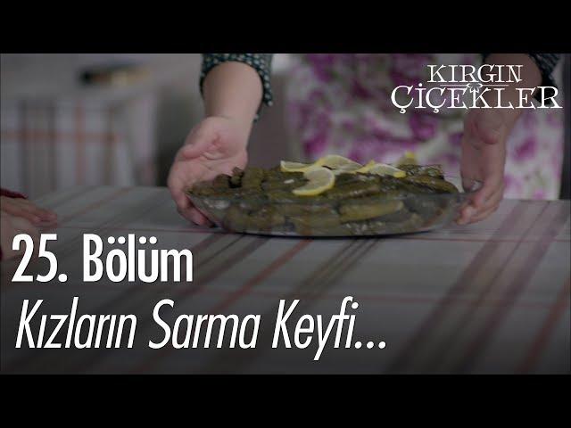 Kızların sarma keyfi... - Kırgın Çiçekler 25. Bölüm