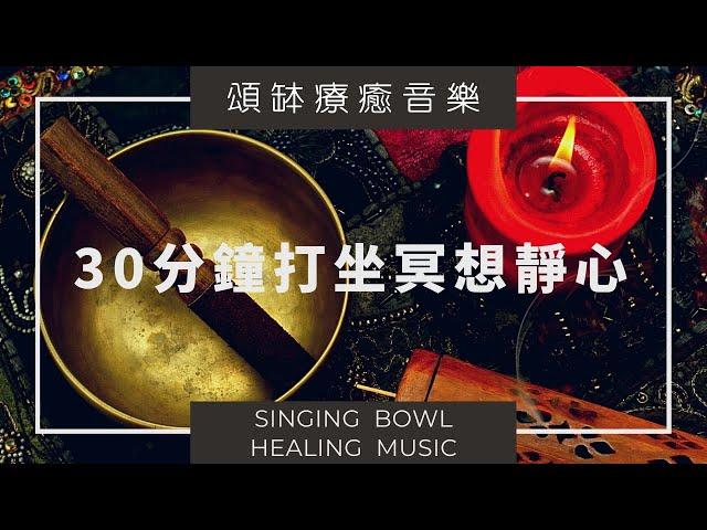 【頌缽療癒音樂】靜心伴侶。30分鐘打坐冥想靜心