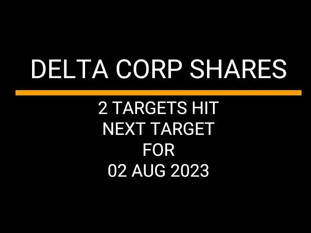 DELTA CORP SHARES   NEXT TARGET 02AUG2023