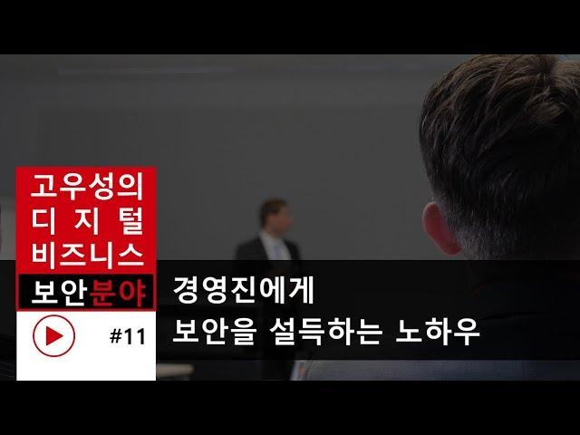 경영진에게 보안을 설득하는 노하우 [지식PD 고우성의 디지털 비즈니스#11]