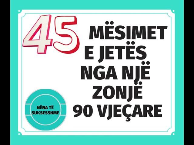 45 Këshilla për jetën nga një 90vjecare #keshilla_për_jeten #nenat_ne_biznes #shqip #motivim #ti_di