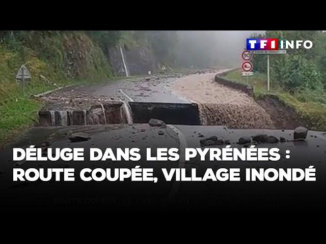 Déluge dans les Pyrénées : route coupée, village inondé