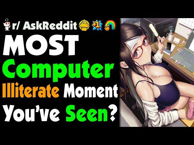 What Is the MOST Idiotic Thing a Computer Illiterate Has Said?