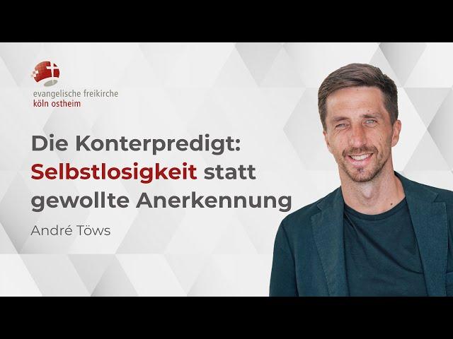 Die Konterpredigt: Selbstlosigkeit statt gewollte Anerkennung // André Töws