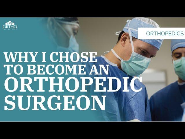 Why I Chose To Become An Orthopedic Surgeon