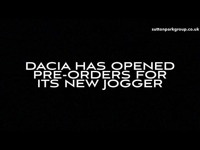 All-New Dacia Jogger. Pre order at Sutton Park Dacia