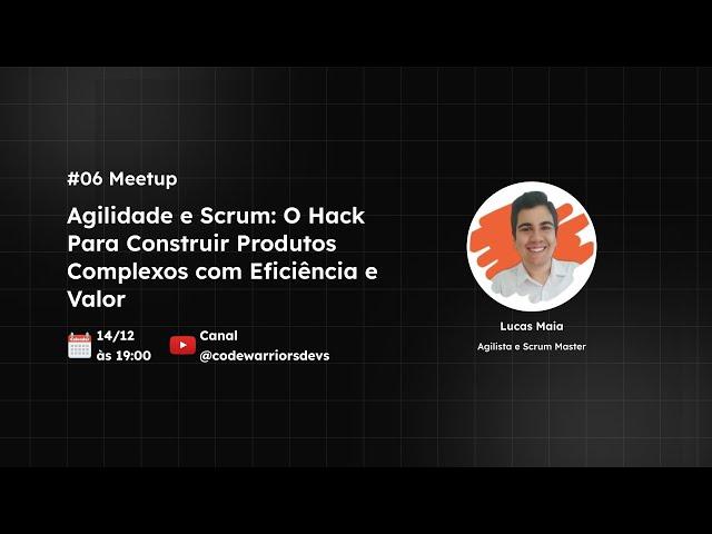 #06 Meetup - Agilidade e Scrum: O Hack Para Construir Produtos Complexos com Eficiência e Valor