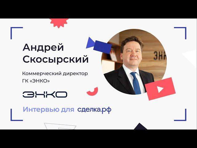 Интервью с Андреем Скосырским, коммерческим директором ГК «ЭНКО»
