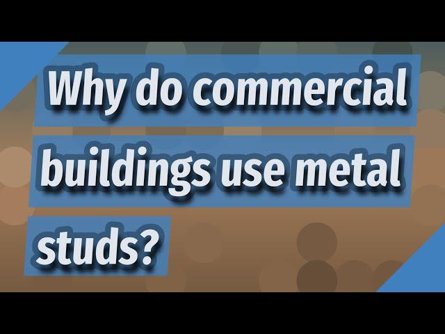 Why do commercial buildings use metal studs?