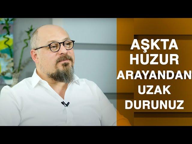 AŞKTA HUZUR ARAYANDAN UZAK DURUNUZ